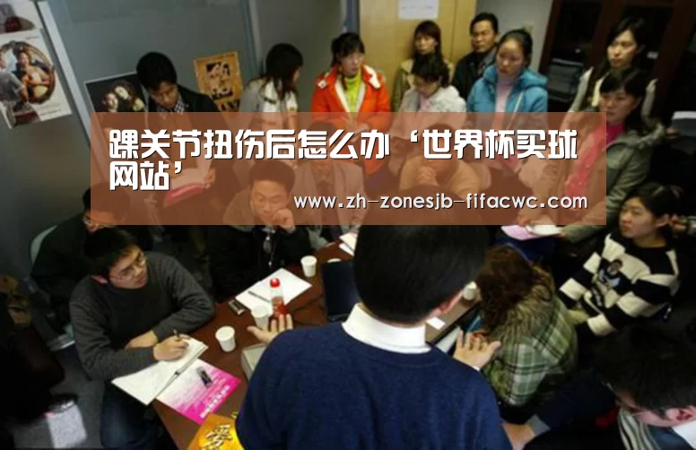 踝关节扭伤后怎么办‘世界杯买球网站’(图2) 世界杯外围买球官网
