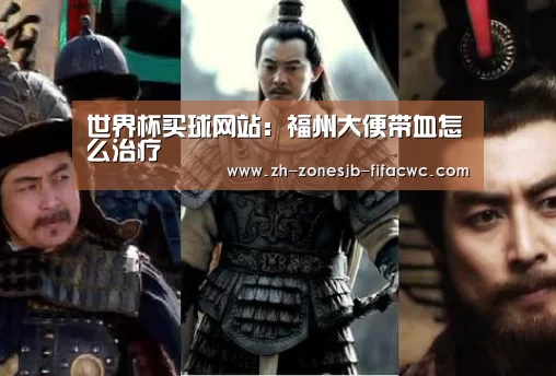 世界杯买球网站：福州大便带血怎么治疗